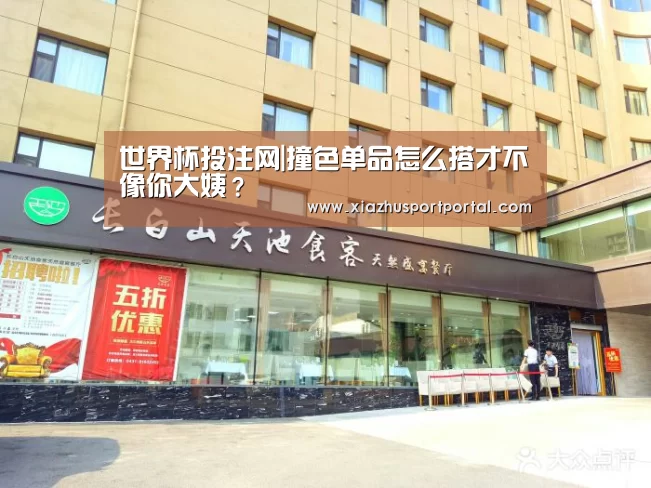 世界杯投注网|撞色单品怎么搭才不像你大姨?